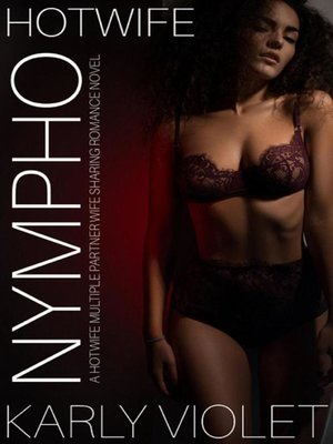 cover image of Hotwife Nympho--A Hotwife Multiple Partner Wife Sharing Romance Novel